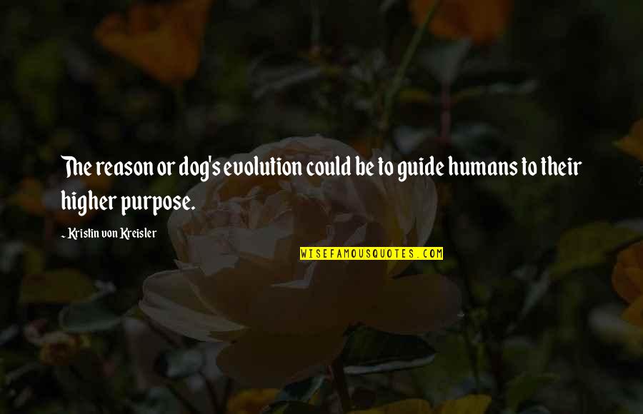 June Brides Quotes By Kristin Von Kreisler: The reason or dog's evolution could be to