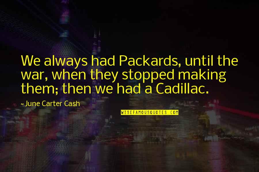 June Carter Cash Quotes By June Carter Cash: We always had Packards, until the war, when