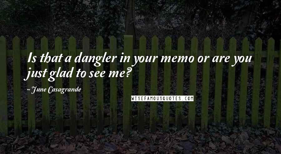 June Casagrande quotes: Is that a dangler in your memo or are you just glad to see me?