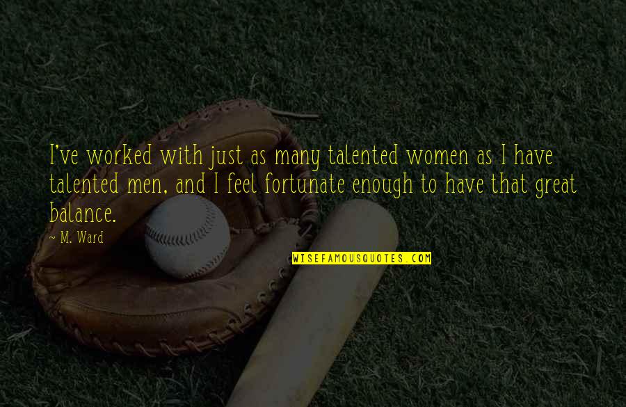 June Cleaver Beaver Quotes By M. Ward: I've worked with just as many talented women June Cleaver Beaver Quotes By M. Ward: I've worked with just as many talented women