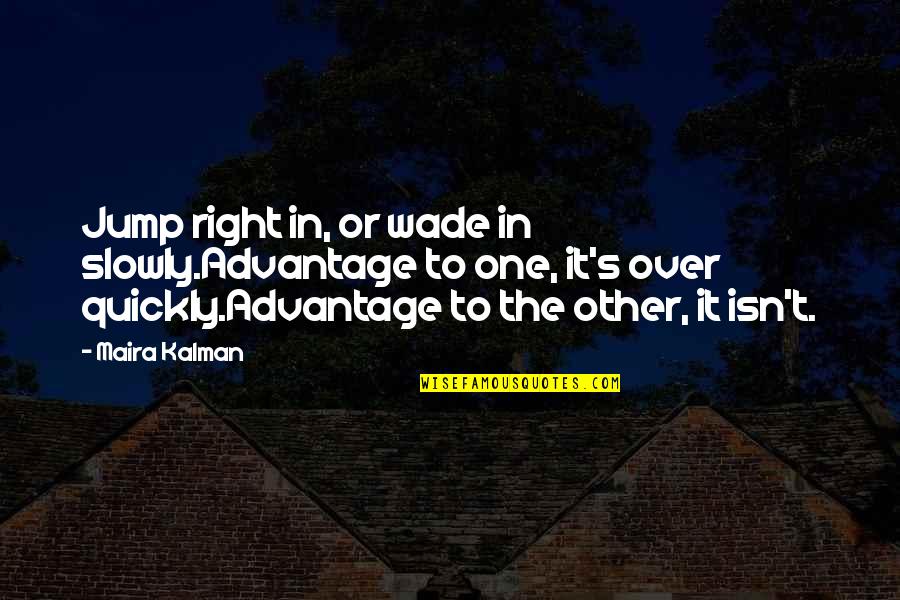 June Cleaver Jive Quotes By Maira Kalman: Jump right in, or wade in slowly.Advantage to