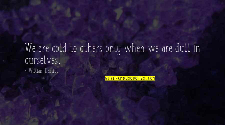 June Darby Quotes By William Hazlitt: We are cold to others only when we