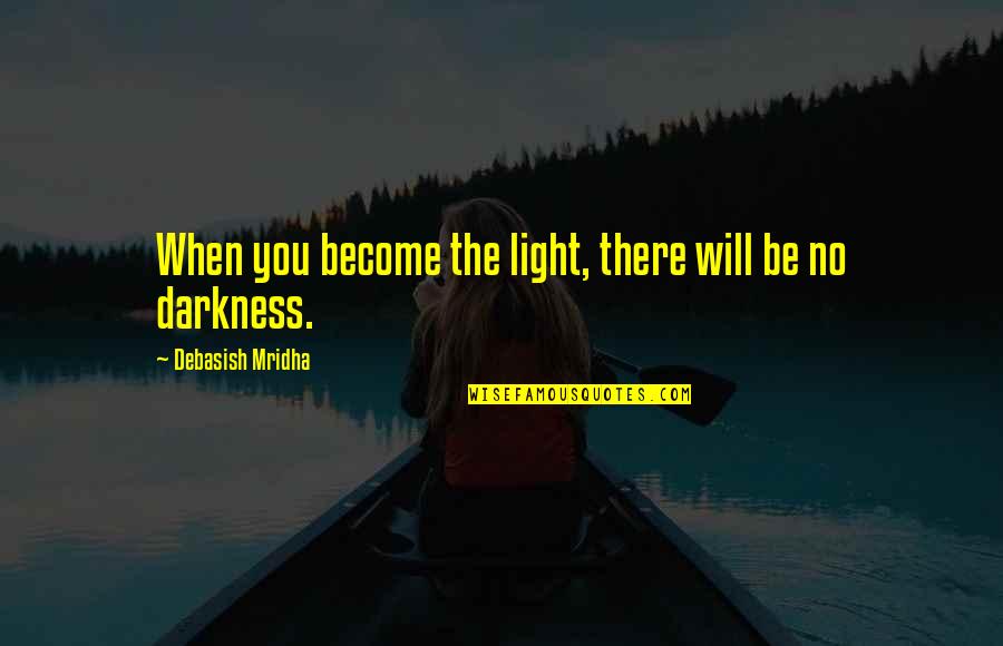 June Diane Raphael Quotes By Debasish Mridha: When you become the light, there will be