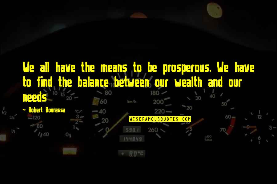 June Diane Raphael Quotes By Robert Bourassa: We all have the means to be prosperous.