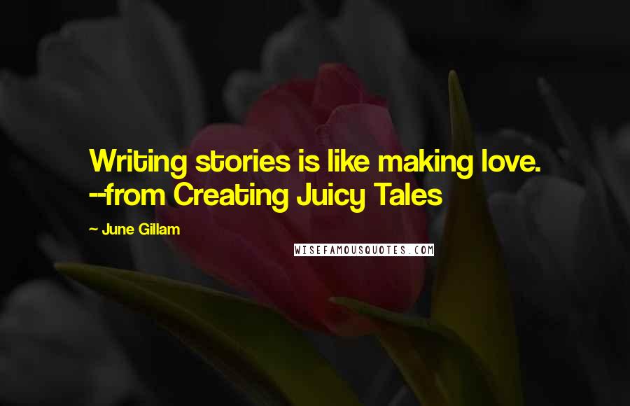 June Gillam quotes: Writing stories is like making love. --from Creating Juicy Tales