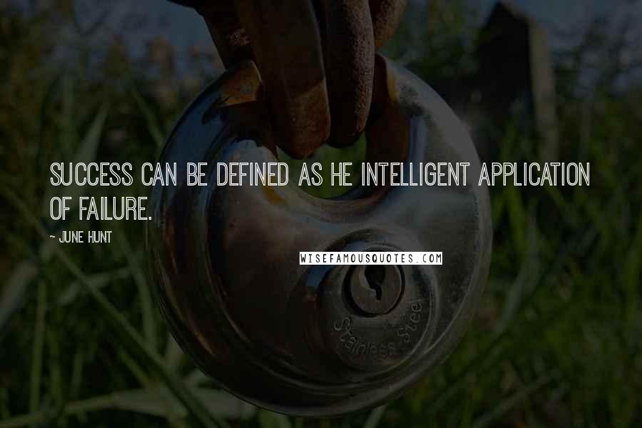 June Hunt quotes: Success can be defined as he intelligent application of failure.