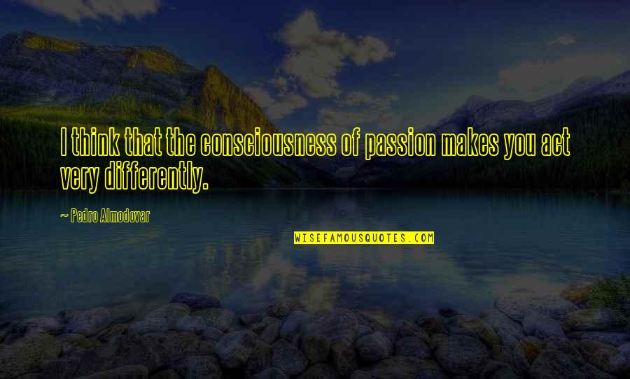 June Jordan Love Quotes By Pedro Almodovar: I think that the consciousness of passion makes