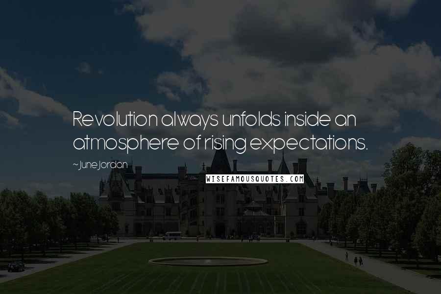 June Jordan quotes: Revolution always unfolds inside an atmosphere of rising expectations.