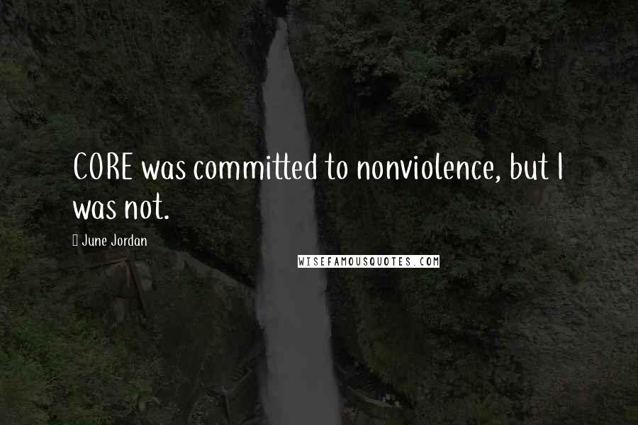 June Jordan quotes: CORE was committed to nonviolence, but I was not.