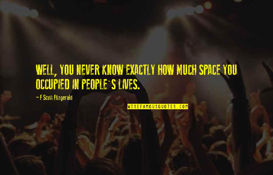 June Masters Bacher Quotes By F Scott Fitzgerald: WELL, YOU NEVER KNOW EXACTLY HOW MUCH SPACE June Masters Bacher Quotes By F Scott Fitzgerald: WELL, YOU NEVER KNOW EXACTLY HOW MUCH SPACE