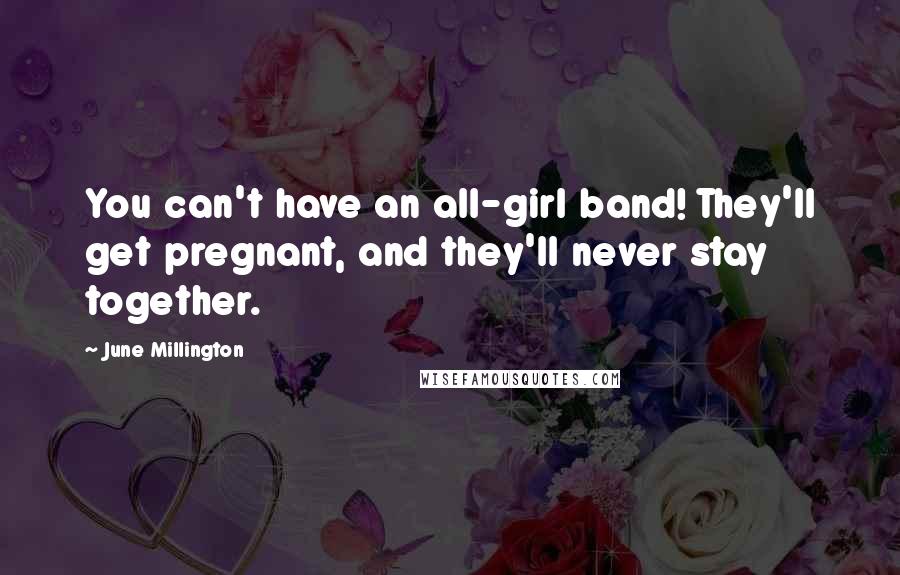 June Millington quotes: You can't have an all-girl band! They'll get pregnant, and they'll never stay together.