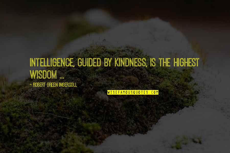 June Monthly Quotes By Robert Green Ingersoll: Intelligence, guided by kindness, is the highest wisdom