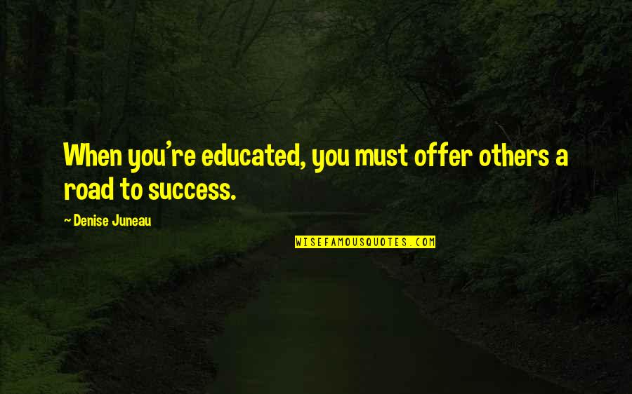 Juneau Quotes By Denise Juneau: When you're educated, you must offer others a
