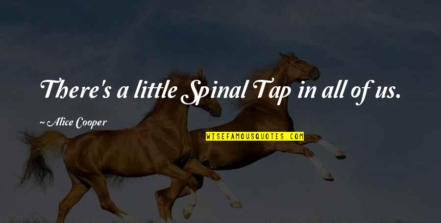 Juneja Caste Quotes By Alice Cooper: There's a little Spinal Tap in all of Juneja Caste Quotes By Alice Cooper: There's a little Spinal Tap in all of