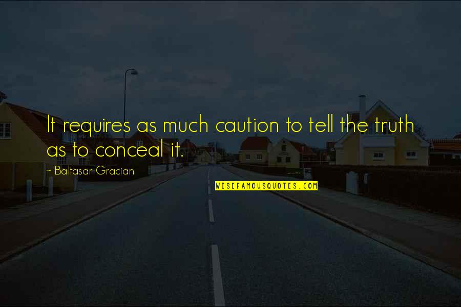 Juneja Wires Quotes By Baltasar Gracian: It requires as much caution to tell the Juneja Wires Quotes By Baltasar Gracian: It requires as much caution to tell the