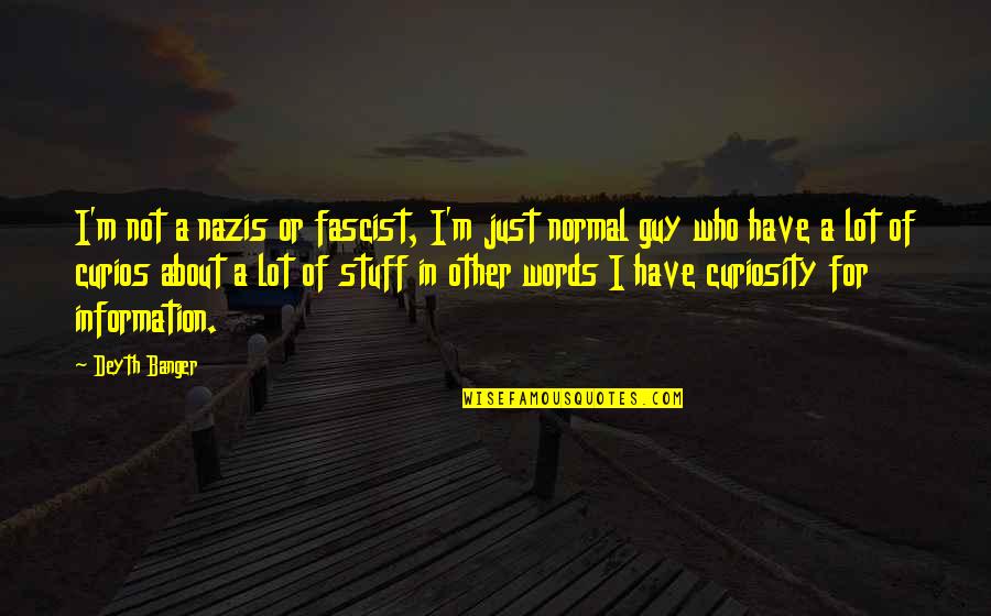 Juneks Quotes By Deyth Banger: I'm not a nazis or fascist, I'm just Juneks Quotes By Deyth Banger: I'm not a nazis or fascist, I'm just