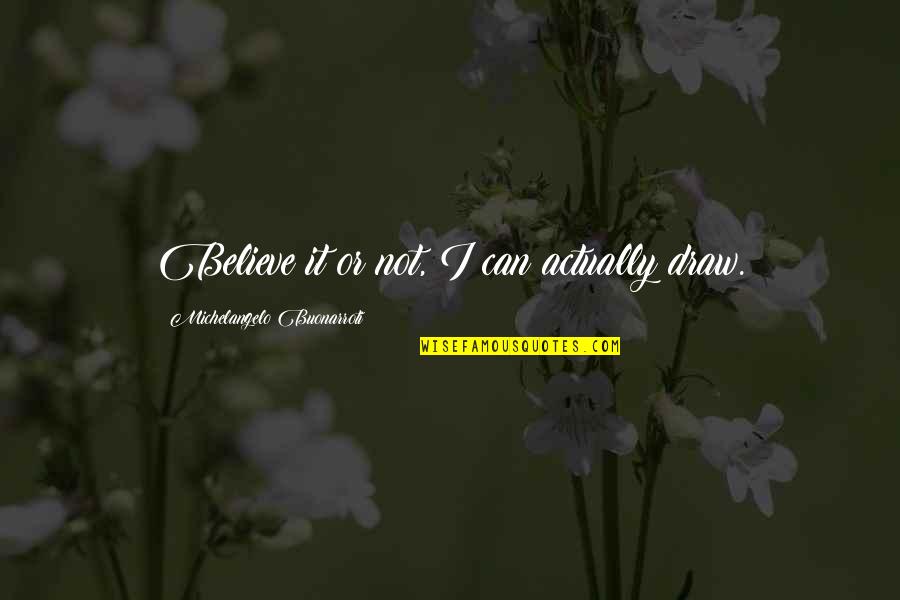 Junelle Anne Quotes By Michelangelo Buonarroti: Believe it or not, I can actually draw. Junelle Anne Quotes By Michelangelo Buonarroti: Believe it or not, I can actually draw.