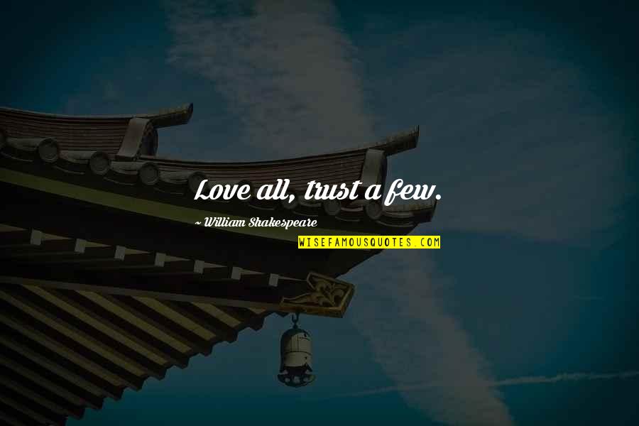 Junelle Anne Quotes By William Shakespeare: Love all, trust a few. Junelle Anne Quotes By William Shakespeare: Love all, trust a few.