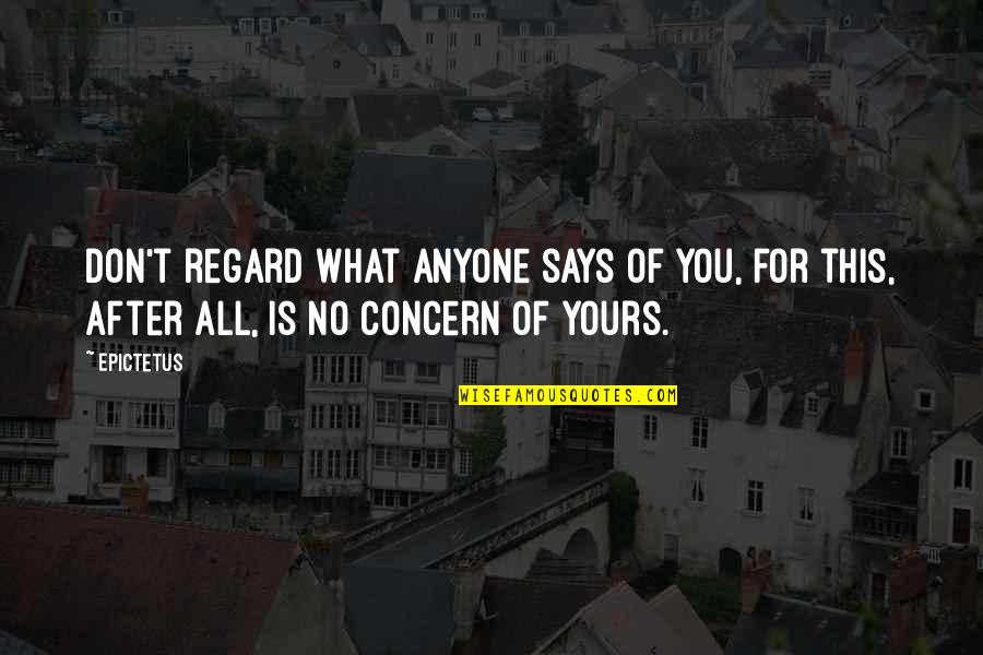 Juneroy Quotes By Epictetus: Don't regard what anyone says of you, for