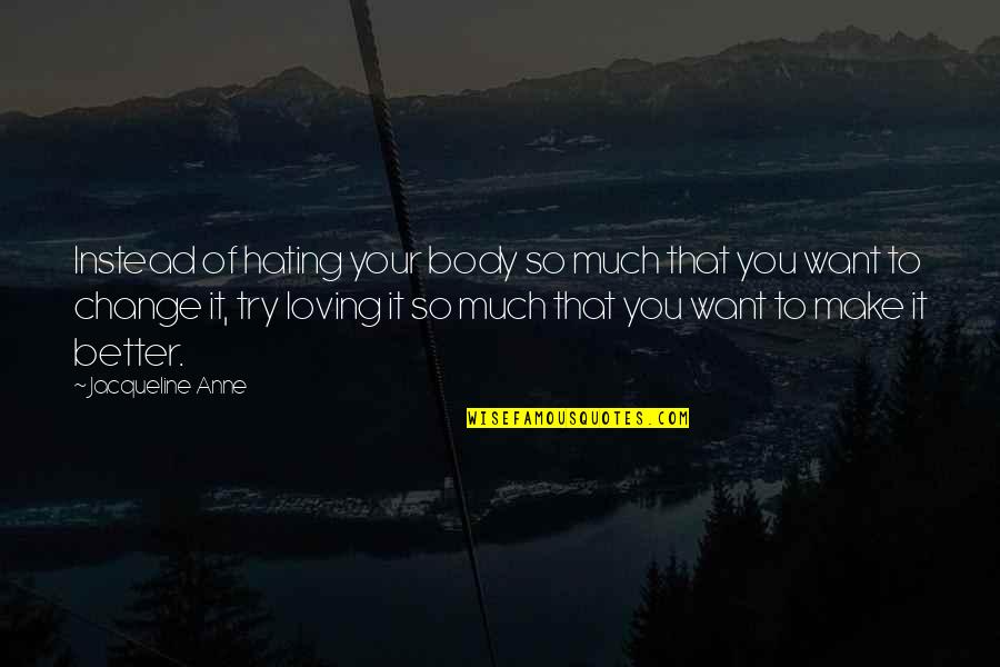 Juneroy Quotes By Jacqueline Anne: Instead of hating your body so much that