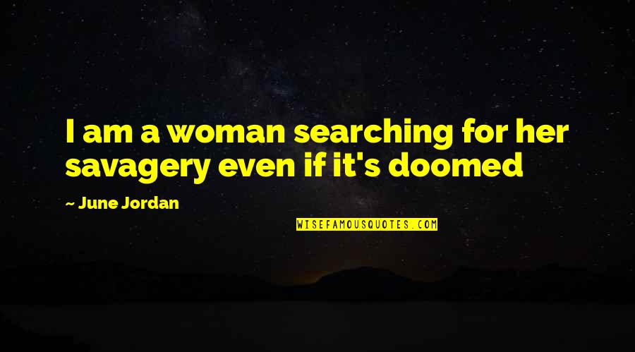 June's Quotes By June Jordan: I am a woman searching for her savagery