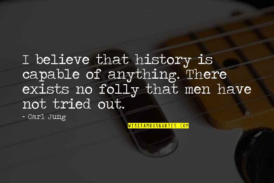 Jung Carl Quotes By Carl Jung: I believe that history is capable of anything.