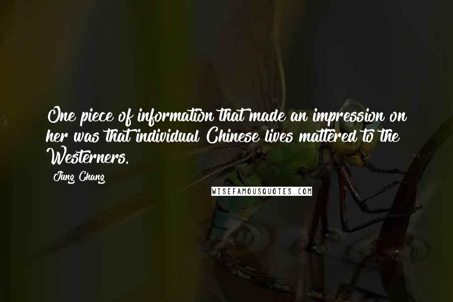 Jung Chang quotes: One piece of information that made an impression on her was that individual Chinese lives mattered to the Westerners.