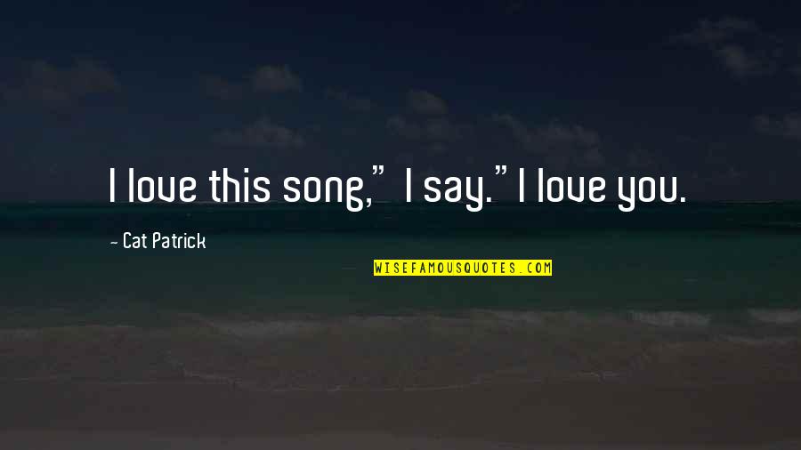 Jung Dream Quotes By Cat Patrick: I love this song," I say."I love you.