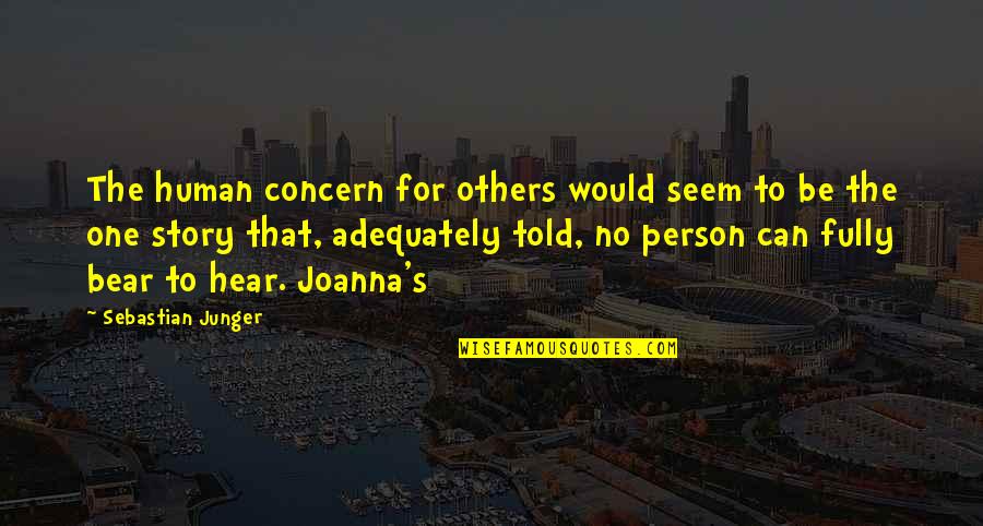 Junger Sebastian Quotes By Sebastian Junger: The human concern for others would seem to Junger Sebastian Quotes By Sebastian Junger: The human concern for others would seem to