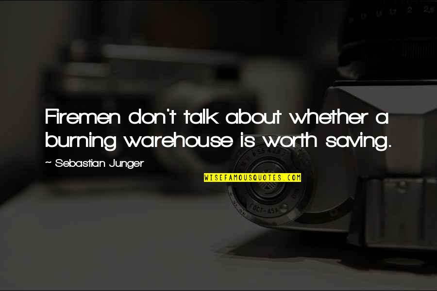 Junger Sebastian Quotes By Sebastian Junger: Firemen don't talk about whether a burning warehouse Junger Sebastian Quotes By Sebastian Junger: Firemen don't talk about whether a burning warehouse
