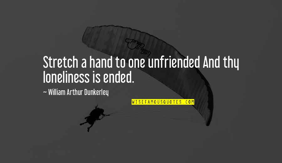 Junghans Chronoscope Quotes By William Arthur Dunkerley: Stretch a hand to one unfriended And thy Junghans Chronoscope Quotes By William Arthur Dunkerley: Stretch a hand to one unfriended And thy