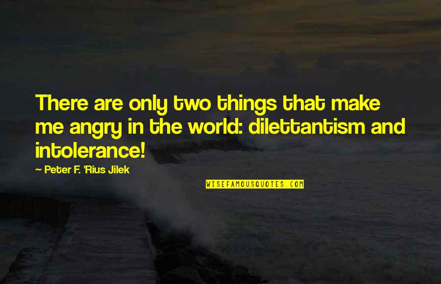 Junghee Park Adams Quotes By Peter F. 'Rius Jilek: There are only two things that make me Junghee Park Adams Quotes By Peter F. 'Rius Jilek: There are only two things that make me