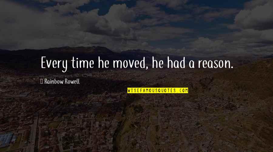 Junghee Park Adams Quotes By Rainbow Rowell: Every time he moved, he had a reason. Junghee Park Adams Quotes By Rainbow Rowell: Every time he moved, he had a reason.