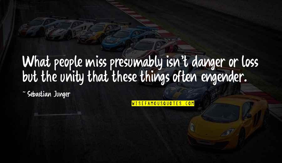 Junghi Umar Quotes By Sebastian Junger: What people miss presumably isn't danger or loss Junghi Umar Quotes By Sebastian Junger: What people miss presumably isn't danger or loss