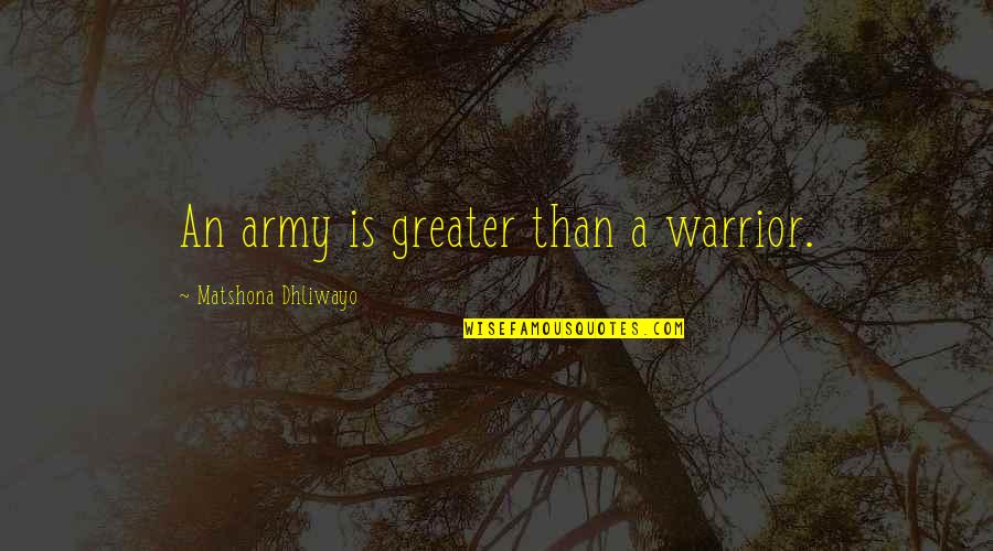 Jungholtz Quotes By Matshona Dhliwayo: An army is greater than a warrior.