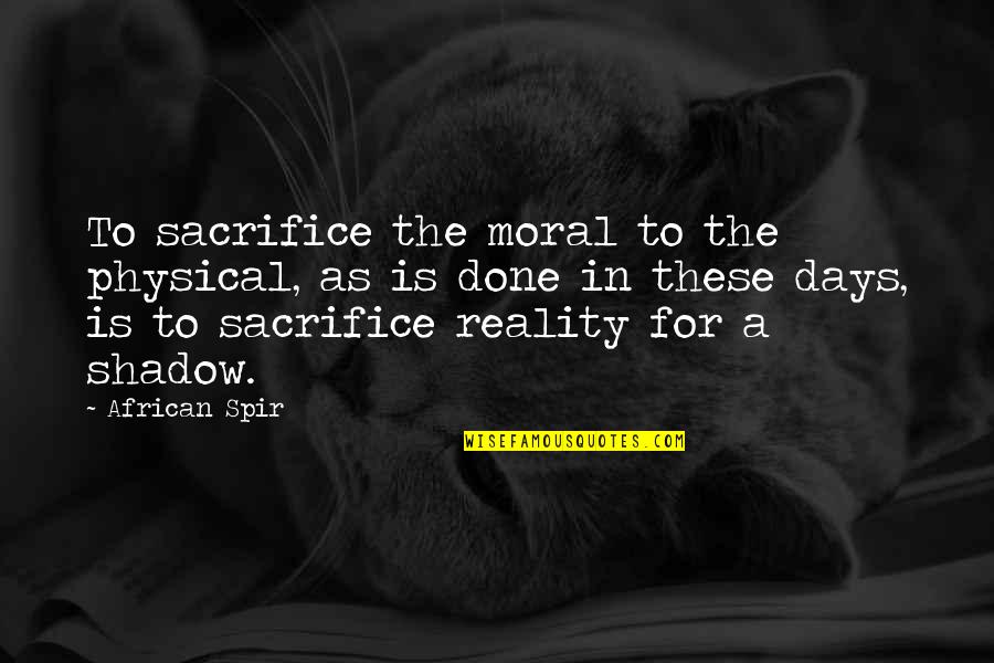 Jungianism Quotes By African Spir: To sacrifice the moral to the physical, as