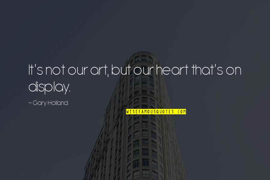 Jungians Quotes By Gary Holland: It's not our art, but our heart that's Jungians Quotes By Gary Holland: It's not our art, but our heart that's