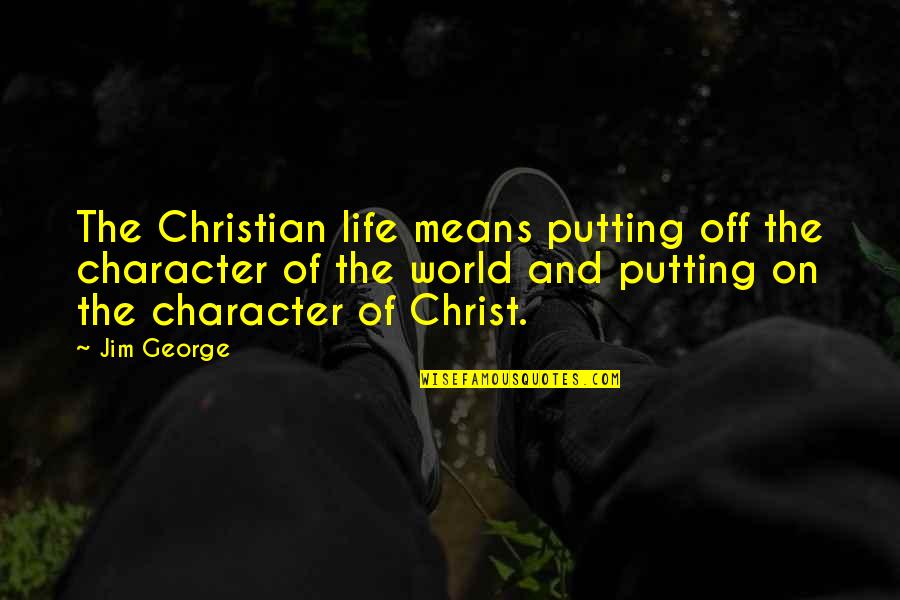 Jungissa Quotes By Jim George: The Christian life means putting off the character