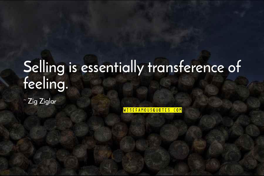 Jungla Guatemala Quotes By Zig Ziglar: Selling is essentially transference of feeling.