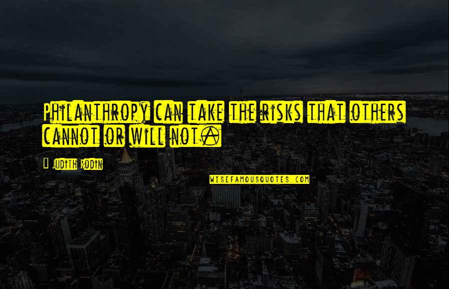 Jungle 1906 Quotes By Judith Rodin: Philanthropy can take the risks that others cannot
