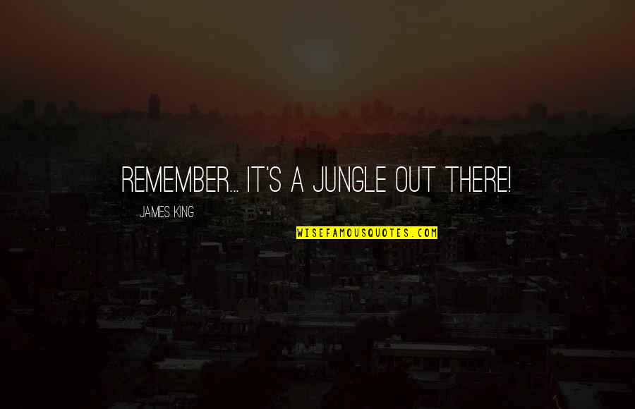 Jungle Adventure Quotes By James King: Remember... It's a jungle out there!