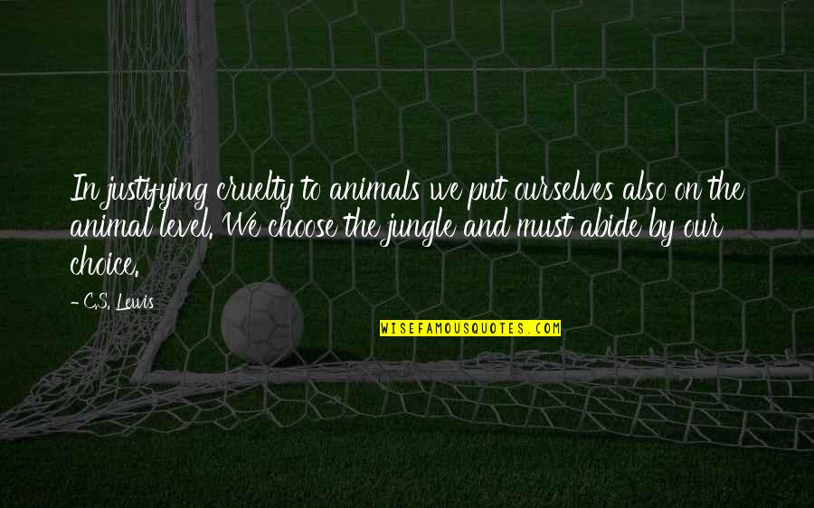 Jungle Animals Quotes By C.S. Lewis: In justifying cruelty to animals we put ourselves Jungle Animals Quotes By C.S. Lewis: In justifying cruelty to animals we put ourselves