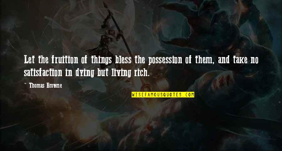 Jungle Animals Quotes By Thomas Browne: Let the fruition of things bless the possession Jungle Animals Quotes By Thomas Browne: Let the fruition of things bless the possession