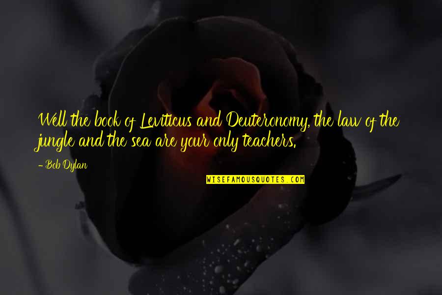Jungle Book Best Quotes By Bob Dylan: Well the book of Leviticus and Deuteronomy, the Jungle Book Best Quotes By Bob Dylan: Well the book of Leviticus and Deuteronomy, the