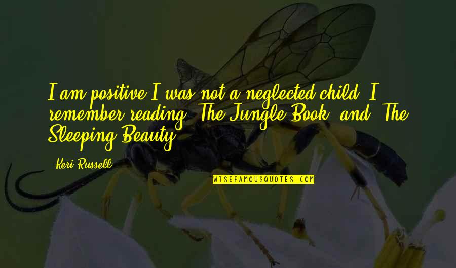 Jungle Book Best Quotes By Keri Russell: I am positive I was not a neglected Jungle Book Best Quotes By Keri Russell: I am positive I was not a neglected