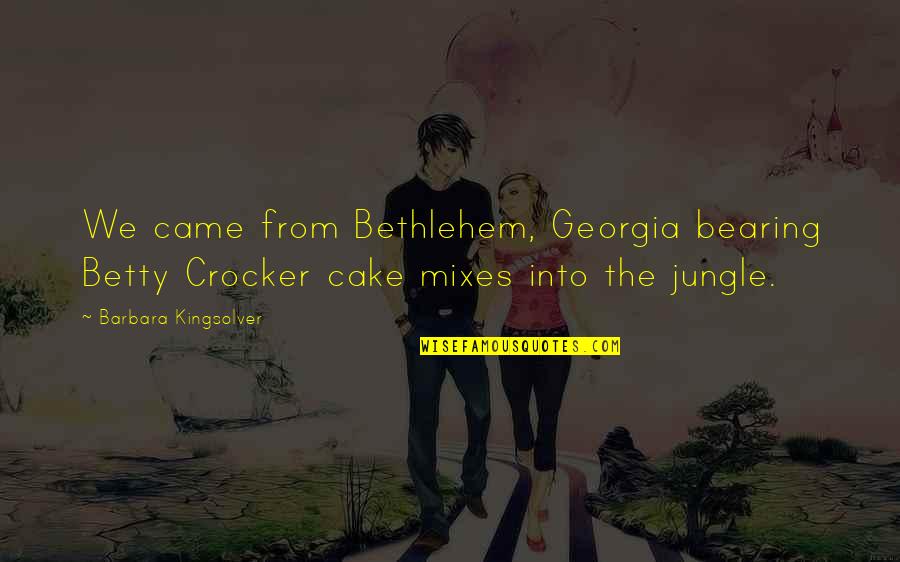 Jungle Cake Quotes By Barbara Kingsolver: We came from Bethlehem, Georgia bearing Betty Crocker