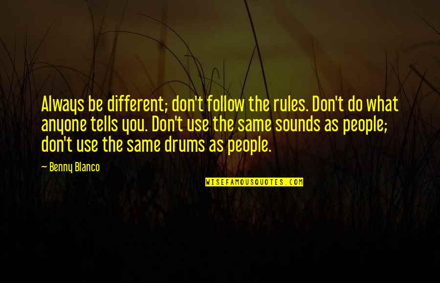 Jungle Jims Quotes By Benny Blanco: Always be different; don't follow the rules. Don't