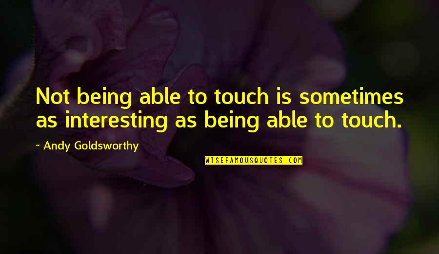 Jungle Juice Quotes By Andy Goldsworthy: Not being able to touch is sometimes as Jungle Juice Quotes By Andy Goldsworthy: Not being able to touch is sometimes as
