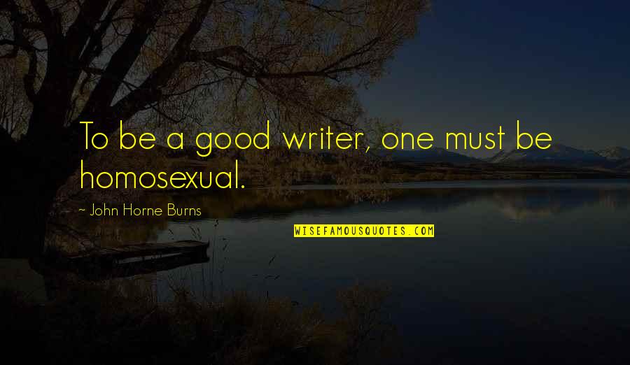 Jungle Life Quotes By John Horne Burns: To be a good writer, one must be