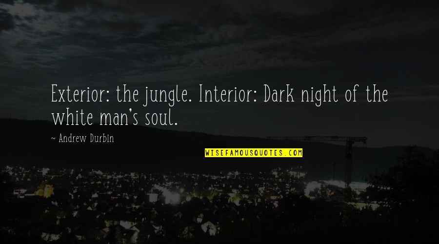 Jungle Man Quotes By Andrew Durbin: Exterior: the jungle. Interior: Dark night of the